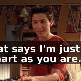 that says I'm just as smart as you are.