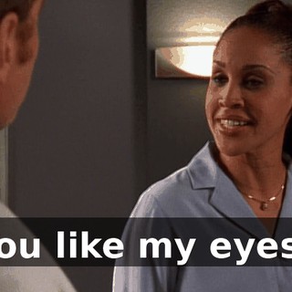 You like my eyes?