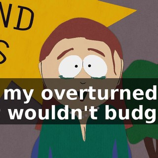 but my overturned car just wouldn't budge.