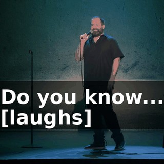 Do you know... [laughs]