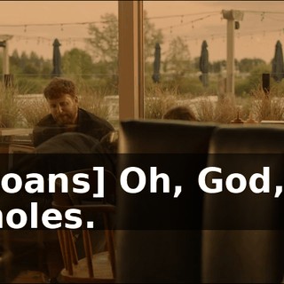 - [groans] Oh, God, you assholes.