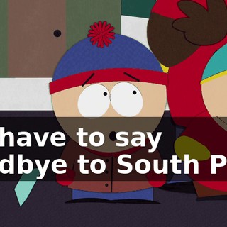 We have to say goodbye to South Park.