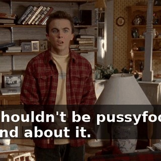 We shouldn't be pussyfooting around about it.