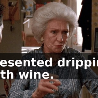 presented dripping with wine.