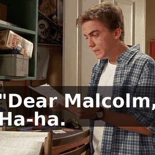 "Dear Malcolm, Ha-ha.