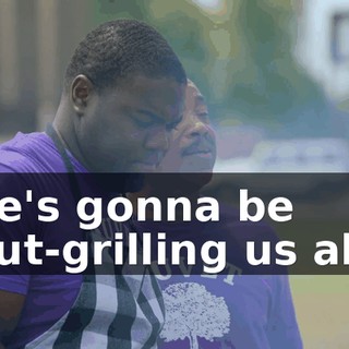 he's gonna be out-grilling us all,