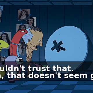 -I wouldn't trust that. -Yeah, that doesn't seem good.