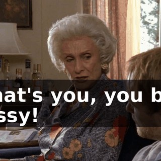 That's you, you big sissy!