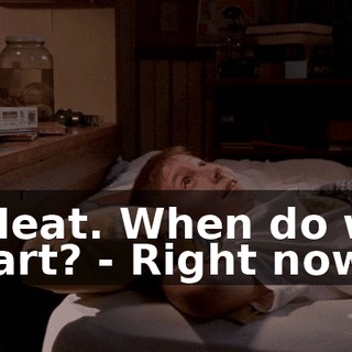 - Neat. When do we start? - Right now.