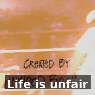 ♪ Life is unfair ♪