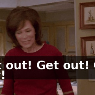 Get out! Get out! Get out!