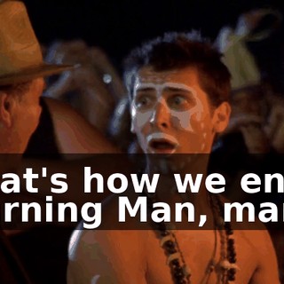 That's how we end Burning Man, man--