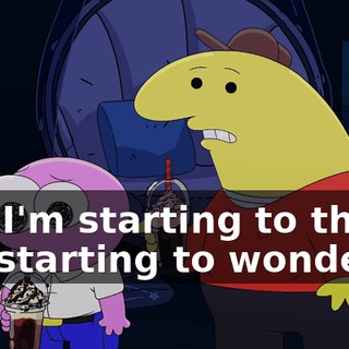 but I'm starting to think, I'm starting to wonder