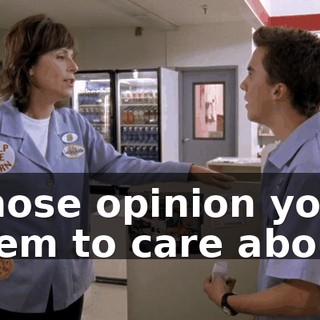 whose opinion you seem to care about.