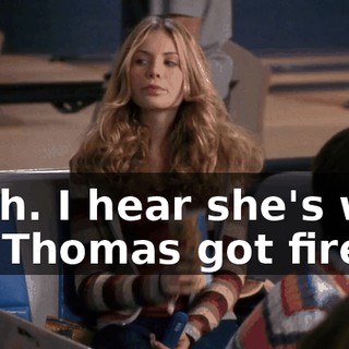 Yeah. I hear she's why Mr. Thomas got fired.