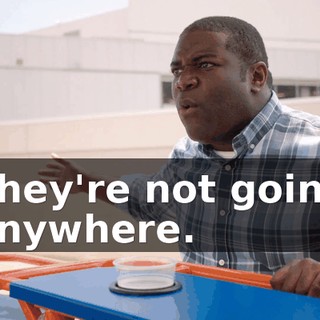 They're not going anywhere.