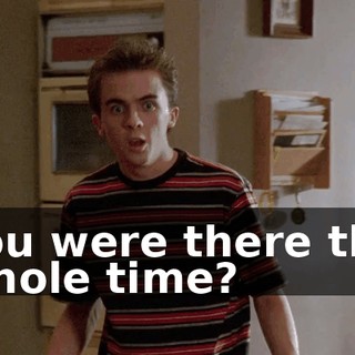 You were there the whole time?