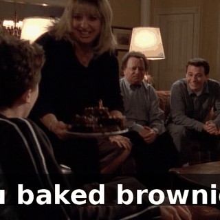 You baked brownies?
