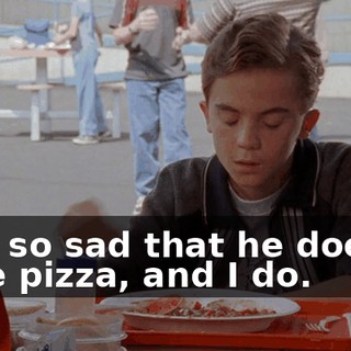 He's so sad that he doesn't have pizza, and I do.