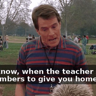 You know, when the teacher remembers to give you homework
