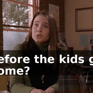 before the kids go home?