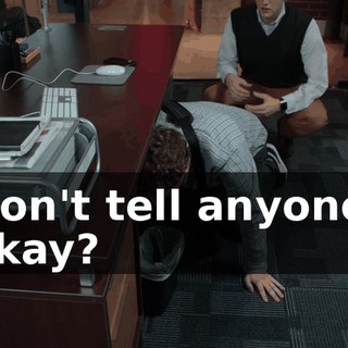 Don't tell anyone, okay?