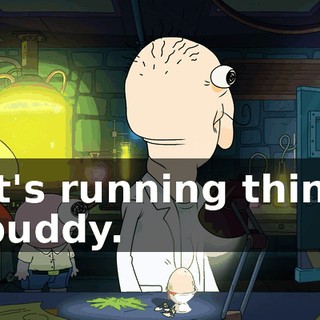 It's running thin, buddy.