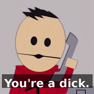 You're a dick.