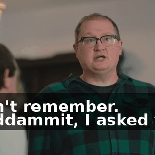 -Don't remember. -Goddammit, I asked you.