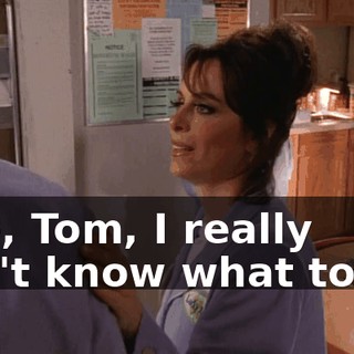 Gee, Tom, I really don't know what to do.