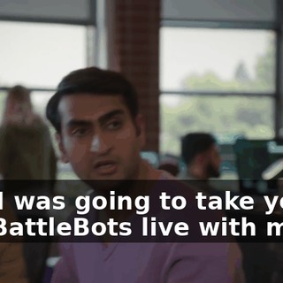 And I was going to take you to see BattleBots live with me,