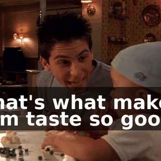 That's what makes him taste so good.