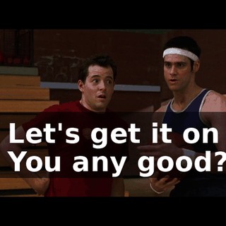- Let's get it on . - You any good?