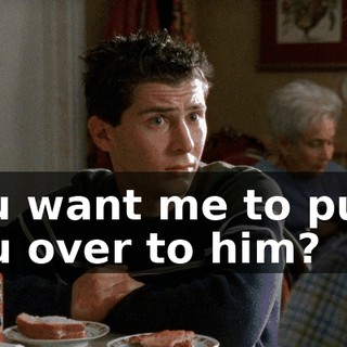 You want me to push you over to him?