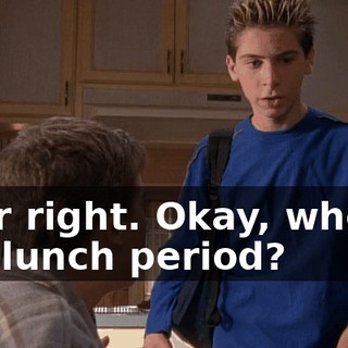 Your right. Okay, when's her lunch period?