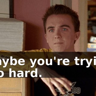 Maybe you're trying too hard.