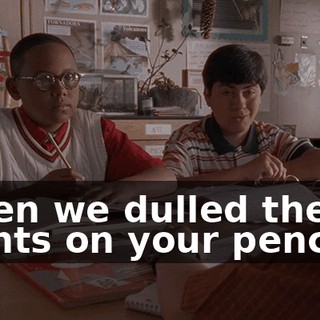 When we dulled the points on your pencils?