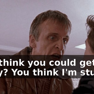 You think you could get away? You think I'm stupid?