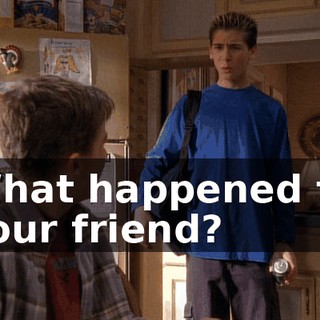 What happened to your friend?