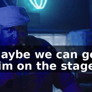 Maybe we can get him on the stage.