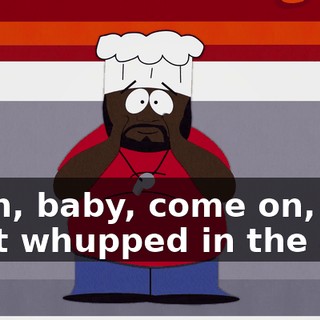 ♪ Ooh, baby, come on, just whupped in the ass ♪