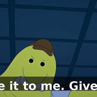 Give it to me. Give it--