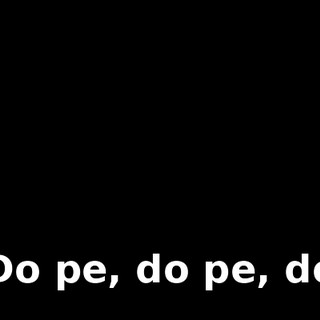 ♪ Do pe, do pe, do ♪