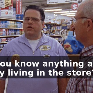 Do you know anything about a guy living in the store?
