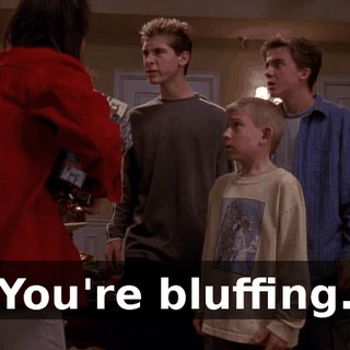 You're bluffing.