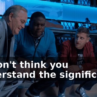 - I don't think you understand the significance