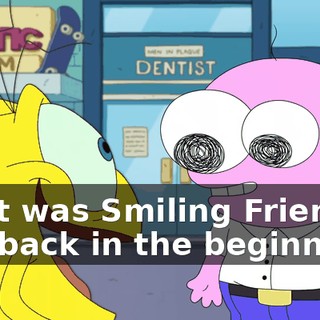 what was Smiling Friends like back in the beginning?