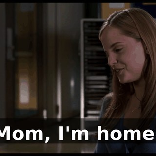 Mom, I'm home!