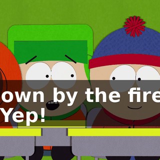 Down by the fire? - Yep!