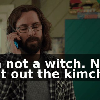 I'm not a witch. Now spit out the kimchi